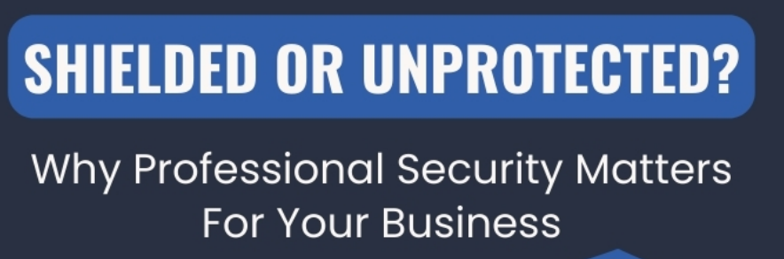 Shielded or Unprotected? Why Professional Security Matters for Your Business